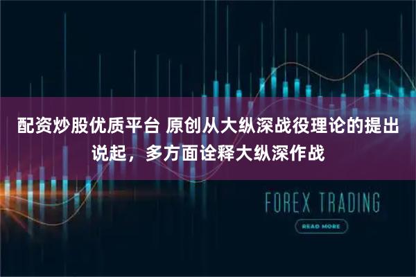 配资炒股优质平台 原创从大纵深战役理论的提出说起，多方面诠释大纵深作战